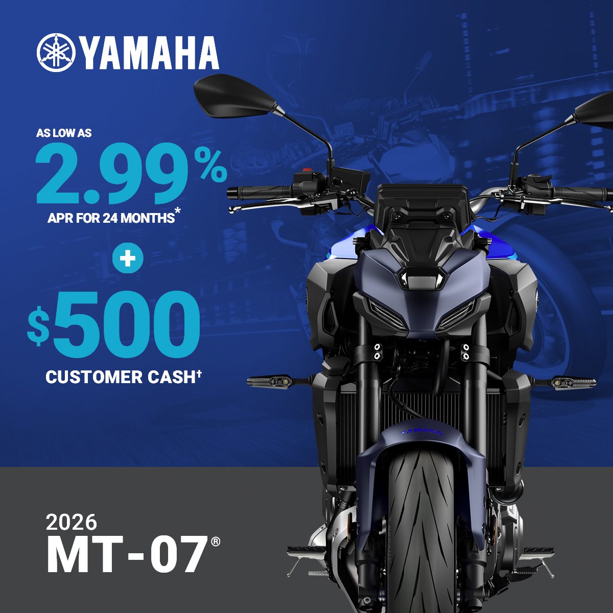 LET'S RIDE LET'S RIDE MT-07 - AS LOW AS 2.99% APR FOR 24 MONTHS*