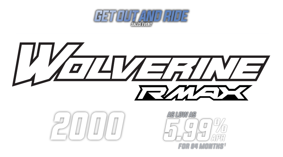 Wolverine RMAX - Sales Event - 5.99% APR and up to $2000 Customer Cash - See dealer for complete details.
